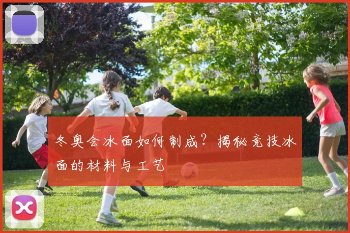 冬奥会冰面如何制成？揭秘竞技冰面的材料与工艺