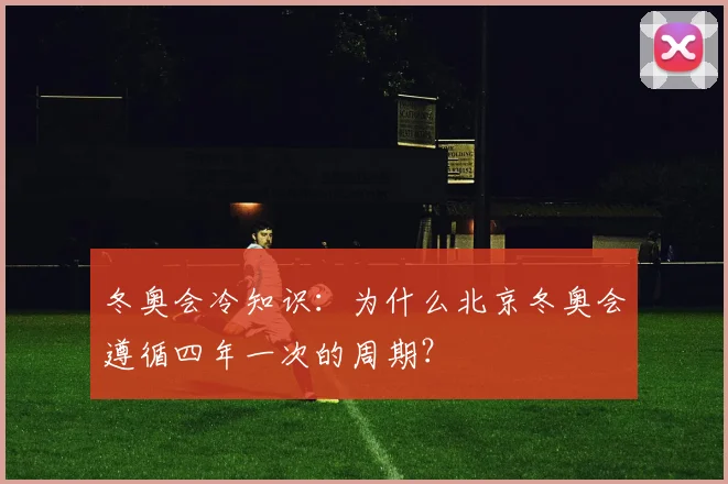 冬奥会冷知识：为什么北京冬奥会遵循四年一次的周期？