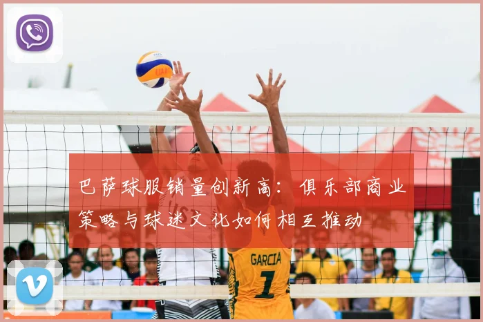 巴萨球服销量创新高：俱乐部商业策略与球迷文化如何相互推动