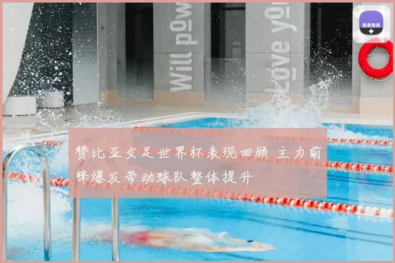 赞比亚女足世界杯表现回顾 主力前锋爆发带动球队整体提升